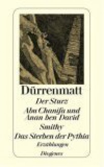 Der Sturz. Abu Chanifa Und Anan Ben David. Smithy. Das Sterben Der Pythia. Erzählungen - Friedrich Dürrenmatt