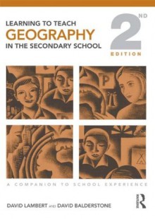 Learning to Teach Geography in the Secondary School: A Companion to School Experience (Learning to Teach Subjects in the Secondary School Series) - David Lambert, David Balderstone