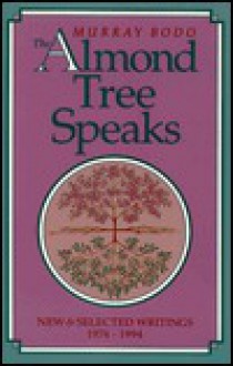 The Almond Tree Speaks: New & Selected Writings, 1974 1994 - Murray Bodo