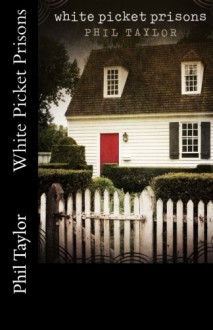 White Picket Prisons - Phil Taylor, Cynthia Shepp