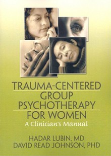 Trauma-Centered Group Psychotherapy for Women: A Clinician's Manual - Hadar Lubin, David Read Johnson