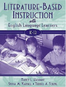 Literature-Based Instruction with English Language Learners, K-12 - Nancy Hadaway, Sylvia M. Vardell, Terrell A. Young