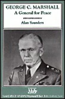 George C. Marshall: A General for Peace - Alan Saunders, John Anthony Scott