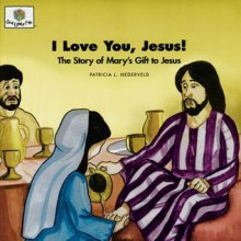 I Love You, Jesus: The Story of Mary's Gift to Jesus (Nederveld, Patricia L., God Loves Me, Bk. 42.) - Patricia L. Nederveld, Patrick Kelley