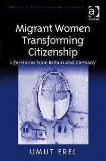 Migrant Women Transforming Citizenship: Life Stories from Britain and Germany - Umut Erel