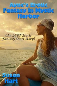 Ayne's Erotic Fantasy In Mystic Harbor (An LGBT Erotic Fantasy Short Story) - Susan Hart