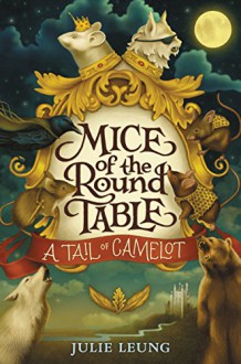 Mice of the Round Table #1: A Tail of Camelot - Julie Leung,Lindsey Carr