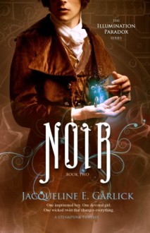 Noir: A Steampunk Fantasy (The Illumination Paradox Series) (Volume 2) - Jacqueline E. Garlick