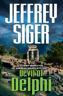 Devil of Delphi: A Chief Inspector Andreas Kaldis Mystery (Chief Inspector Andreas Kaldis Series Book 7) - Jeffrey Siger