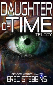 Daughter of Time Trilogy: Reader, Writer, Maker - Erec Stebbins