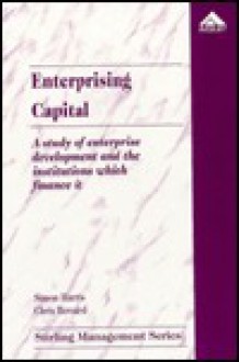 Enterprising Capital: A Study of Enterprise Development and the Institutions Which Finance It - Simon Harris