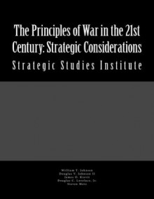 The Principles of War in the 21st Century: Strategic Considerations - William T. Johnsen, Douglas V. Johnson II, Douglas C. Lovelace Jr., James O. Kievit, Steven Metz