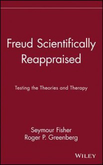 Freud Scientifically Reappraised: Testing the Theories and Therapy - Seymour Fisher, Roger P. Greenberg