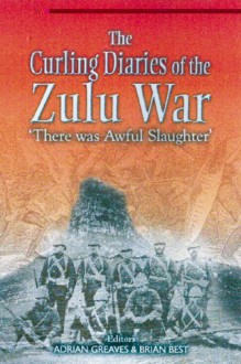 The Curling Diaries of the Zulu War: "There Was Awful Slaughter" - Adrian Greaves, Brian Best