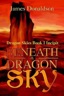 Beneath a Dragon Sky: Dragon Skies Book I Incipit - James Donaldson