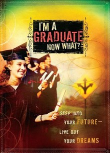 I'm a Graduate Now What?: Step Into Your Future-Live Out Your Dreams - Howard Books