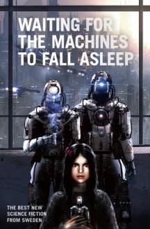 Waiting for the Machines to Fall Asleep - Peter Öberg, Hans Olsson, Boel Bermann, Erik Odeldahl, Ingrid Remvall, Love Kölle, Lupina Ojala, Christina Nordlander, Pia Lindestrand, Jonas Larsson, Tora Greve, Andrew Coulthard, Alexandra Nero, Johannes Pinter, Andrea Grave-Müller, AR Yngve, My Bergström, Anders Blixt, 