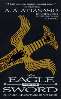 The Eagle and the Sword - A.A. Attanasio