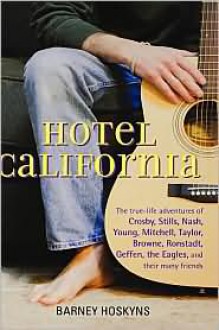 Hotel California: Singer-Songwriters and Cocaine Cowboys in the La Canyons, 1967-1976 - Barney Hoskyns