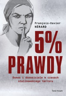 5% prawdy. Donos i donosiciele w czasach stalinowskiego terroru - François-Xavier Nérard