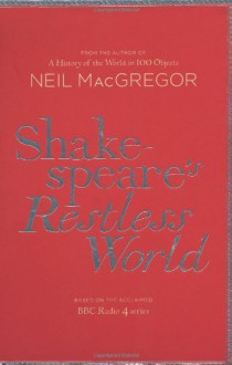 Shakespeare's Restless World - Neil MacGregor