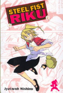 Steel Fist Riku VOL 01 (Steel Fist Riku) - Toshimi Nigoshi, Jyutaroh Nishino