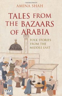 Tales from the Bazaars of Arabia: Folk Stories from the Middle East - Amina Shah