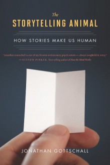 The Storytelling Animal: How Stories Make Us Human - Jonathan Gottschall