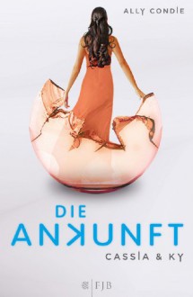 Die Ankunft (Cassia & Ky, #3) - Ally Condie,Stefanie Schäfer