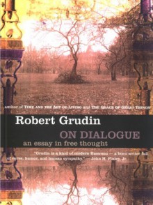 On Dialogue: An Essay in Free Thought - Robert Grudin