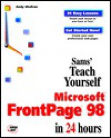 Teach Yourself Microsoft FrontPage 98 in 24 Hours [With Includes Online Examples from the Book] - Andrew Bryce Shafran, Andy Shafran