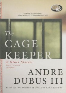 The Cage Keeper, and Other Stories - Andre Dubus III