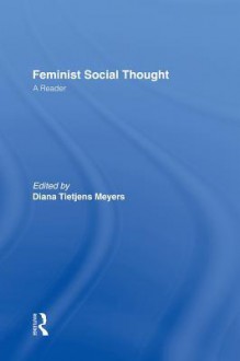 Feminist Social Thought: A Reader - Diana Meyers