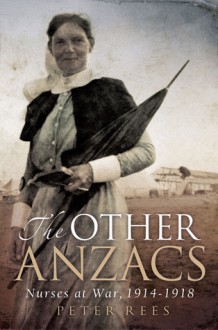 Other Anzacs: Nurses at War 1914-1918 - Peter Rees