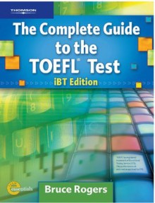 The Complete Guide to the TOEFL Test: iBT Edition - Bruce Rogers, Laura Needham, Sherrise Roehr