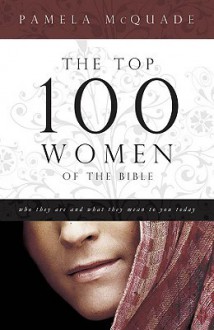 The Top 100 Women of the Bible - Pamela McQuade