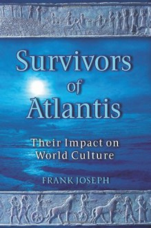 Survivors of Atlantis: Their Impact on World Culture - Frank Joseph