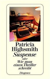 Suspense Oder Wie Man Einen Thriller Schreibt - Patricia Highsmith