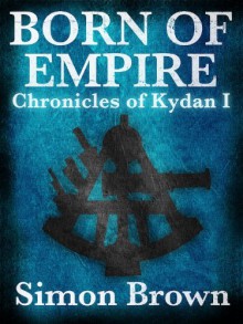 Born of Empire: The Chronicles of Kydan 1 - Simon Brown