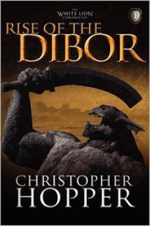 Rise of the Dibor: The White Lion Chronicles, Book I - Christopher Hopper