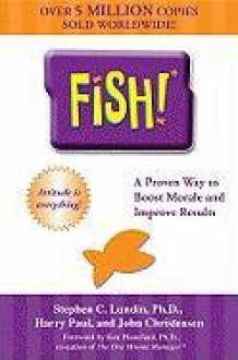 Fish! A Remarkable Way to Boost Morale and Improve Results - Stephen C. Lundin,Harry Paul,John Christensen,Kenneth H. Blanchard