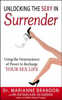 Unlocking the Sexy in Surrender: Using the Neuroscience of Power to Recharge Your Sex Life - Marianne Brandon, Ogi Ogas, Sai Gaddam