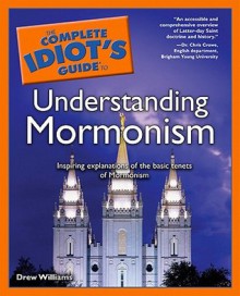 The Complete Idiot's Guide to Understanding Mormonism - Drew Williams