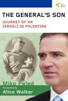 The General's Son: Journey of an Israeli in Palestine - Miko Peled, Alice Walker