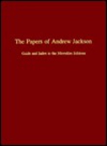 The Papers of Andrew Jackson: Guide and Index to the Microfilm Editions - Harold D. Moser