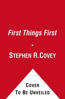 First Things First - Stephen R. Covey, A. Roger Merrill, Rebecca R. Merrill