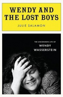 Wendy and the Lost Boys: The Uncommon Life of Wendy Wasserstein - Julie Salamon