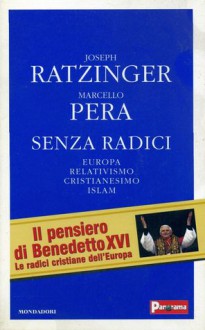 Senza Radici: Europa, Relativismo, Cristianesimo, Islam - Marcello Pera, Pope Benedict XVI