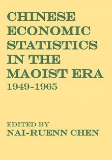 Chinese Economic Statistics in the Maoist Era: 1949-1965 - Nai-Ruenn Chen