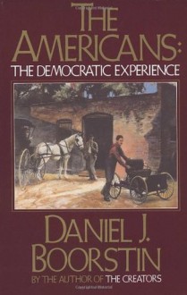 The Americans: The Democratic Experience - Daniel J. Boorstin